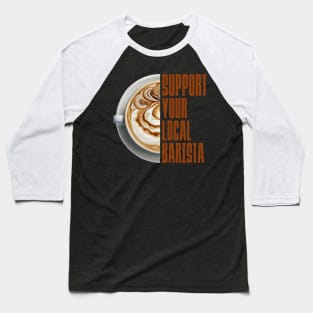 Support Your Local Barista Coffee Latte Lover Baseball T-Shirt